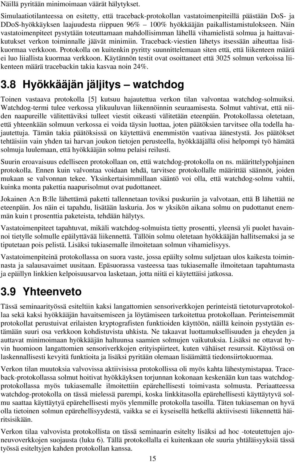 Näin vastatoimenpiteet pystytään toteuttamaan mahdollisimman lähellä vihamielistä solmua ja haittavaikutukset verkon toiminnalle jäävät minimiin.