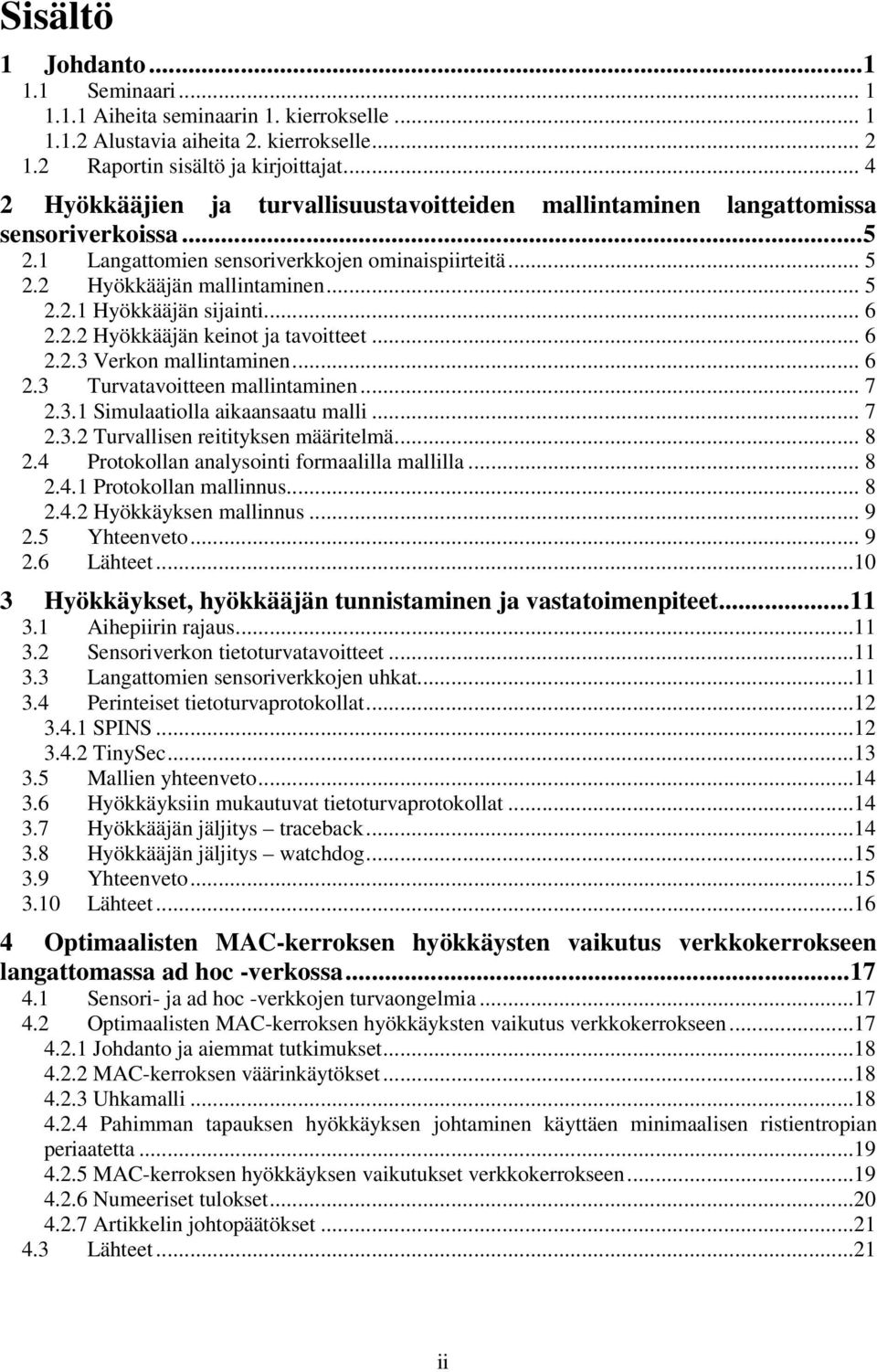 .. 6 2.2.2 Hyökkääjän keinot ja tavoitteet... 6 2.2.3 Verkon mallintaminen... 6 2.3 Turvatavoitteen mallintaminen... 7 2.3.1 Simulaatiolla aikaansaatu malli... 7 2.3.2 Turvallisen reitityksen määritelmä.