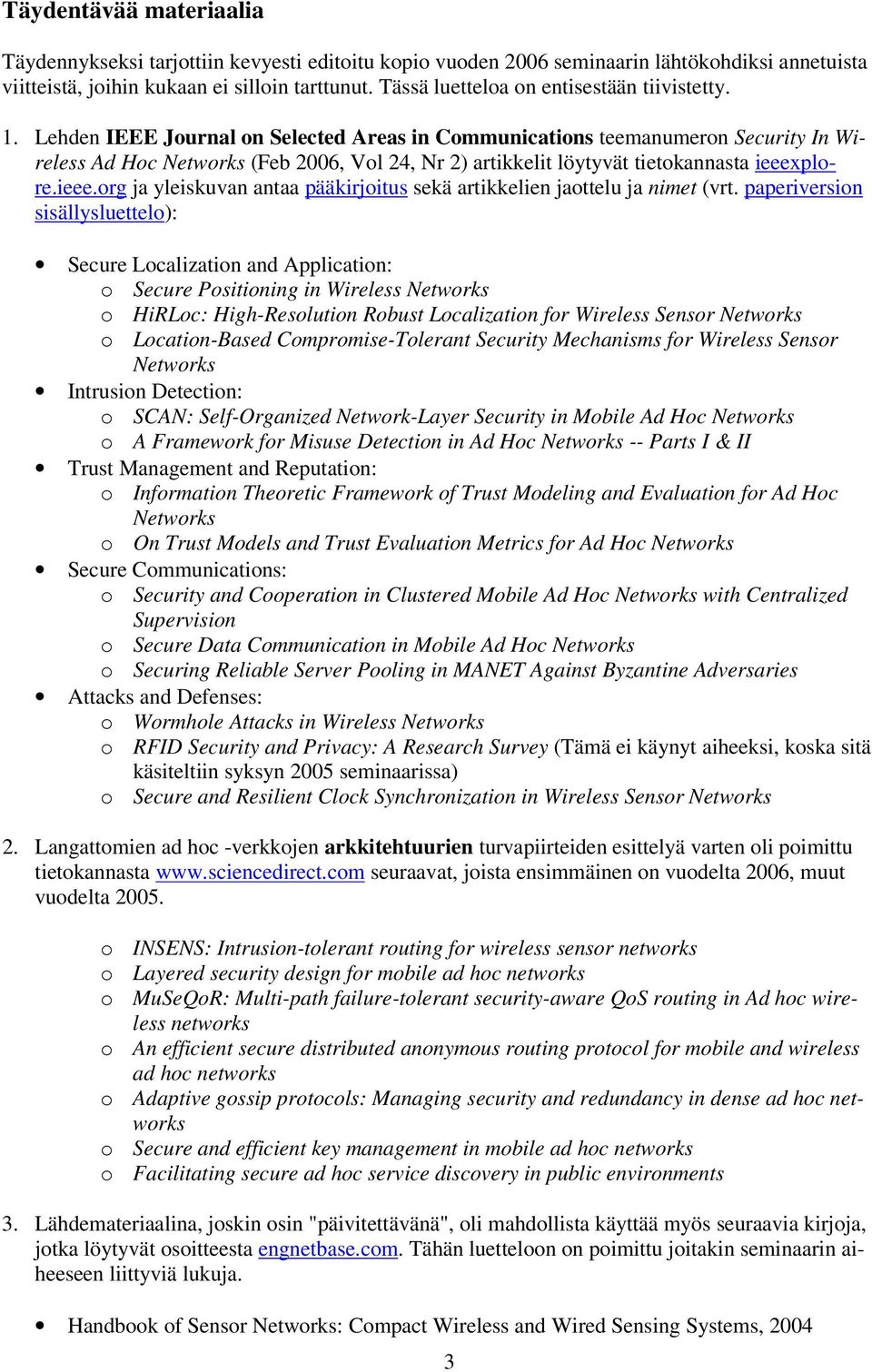 Lehden IEEE Journal on Selected Areas in Communications teemanumeron Security In Wireless Ad Hoc Networks (Feb 2006, Vol 24, Nr 2) artikkelit löytyvät tietokannasta ieeex