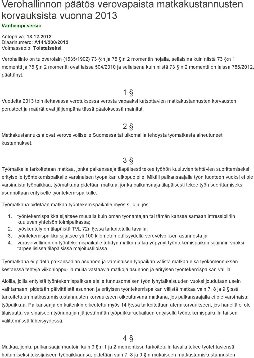 laissa 504/2010 ja sellaisena kuin niistä 73 :n 2 momentti on laissa 788/2012, päättänyt: Vuodelta 2013 toimitettavassa verotuksessa verosta vapaaksi katsottavien matkakustannusten korvausten 1