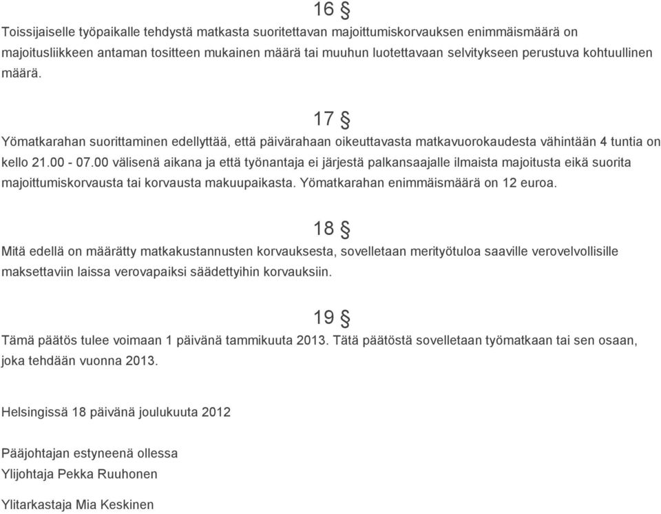 00 välisenä aikana ja että työnantaja ei järjestä palkansaajalle ilmaista majoitusta eikä suorita majoittumiskorvausta tai korvausta makuupaikasta. Yömatkarahan enimmäismäärä on 12 euroa.