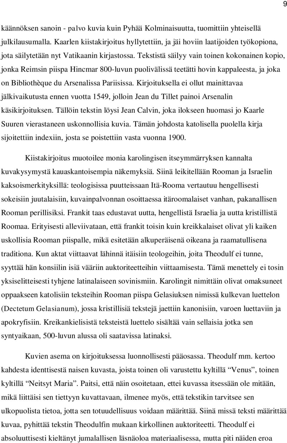 Tekstistä säilyy vain toinen kokonainen kopio, jonka Reimsin piispa Hincmar 800-luvun puolivälissä teetätti hovin kappaleesta, ja joka on Bibliothèque du Arsenalissa Pariisissa.