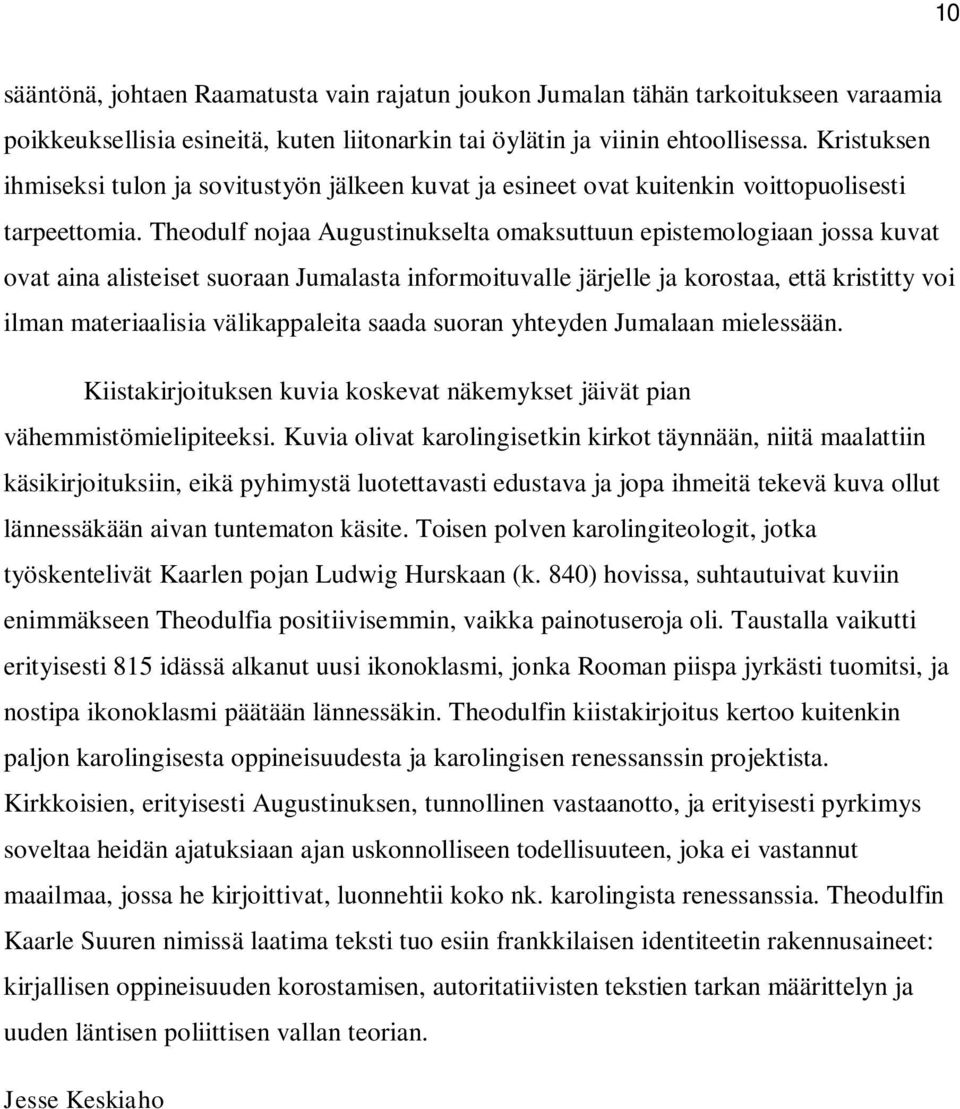 Theodulf nojaa Augustinukselta omaksuttuun epistemologiaan jossa kuvat ovat aina alisteiset suoraan Jumalasta informoituvalle järjelle ja korostaa, että kristitty voi ilman materiaalisia