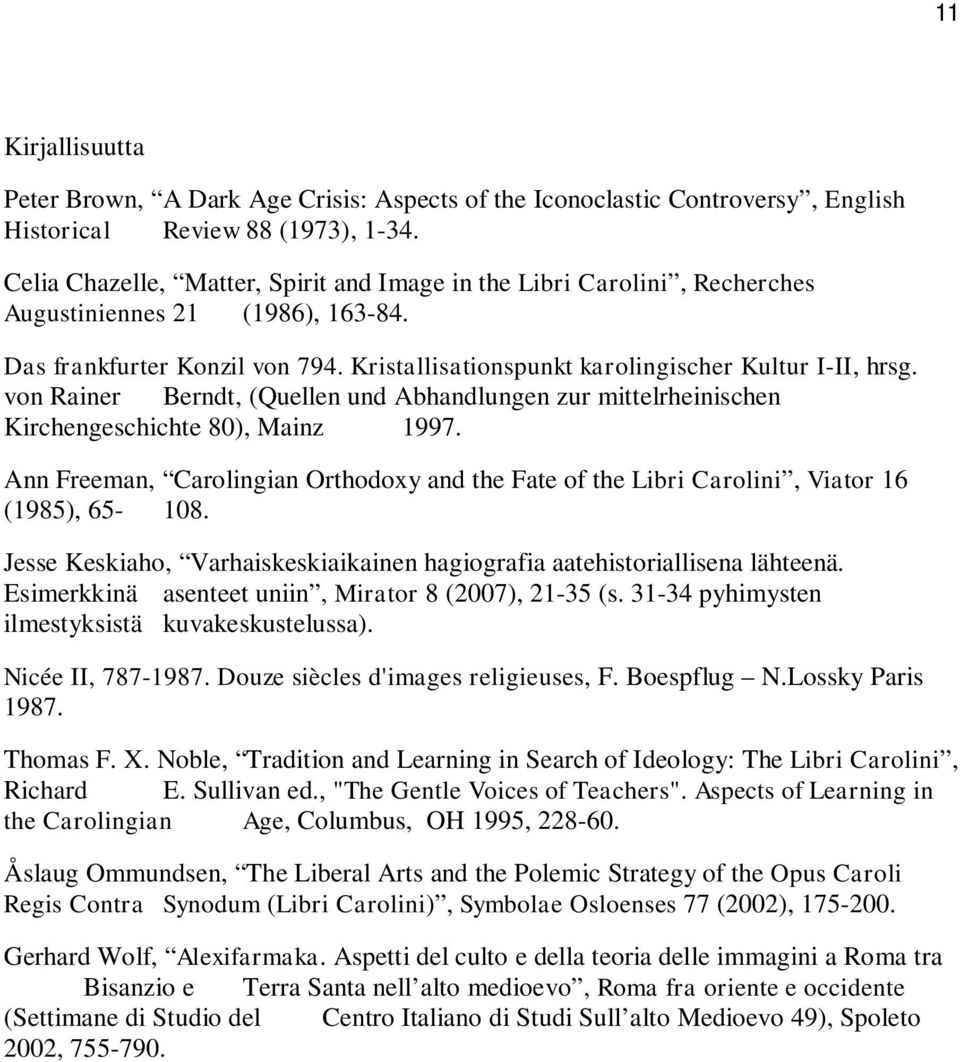 von Rainer Berndt, (Quellen und Abhandlungen zur mittelrheinischen Kirchengeschichte 80), Mainz 1997. Ann Freeman, Carolingian Orthodoxy and the Fate of the Libri Carolini, Viator 16 (1985), 65-108.