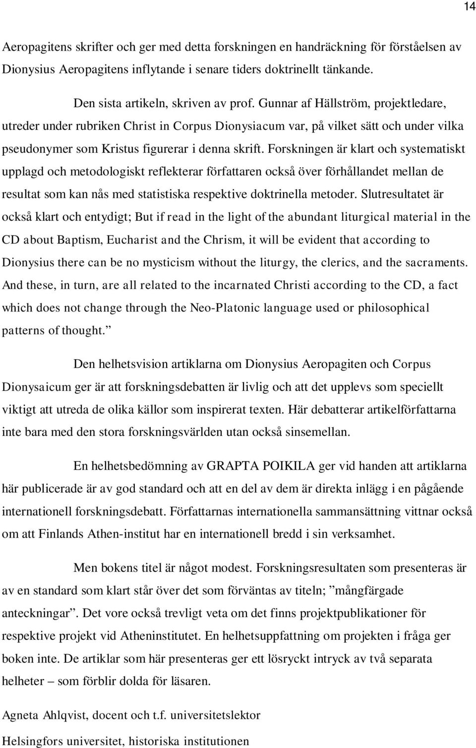 Forskningen är klart och systematiskt upplagd och metodologiskt reflekterar författaren också över förhållandet mellan de resultat som kan nås med statistiska respektive doktrinella metoder.