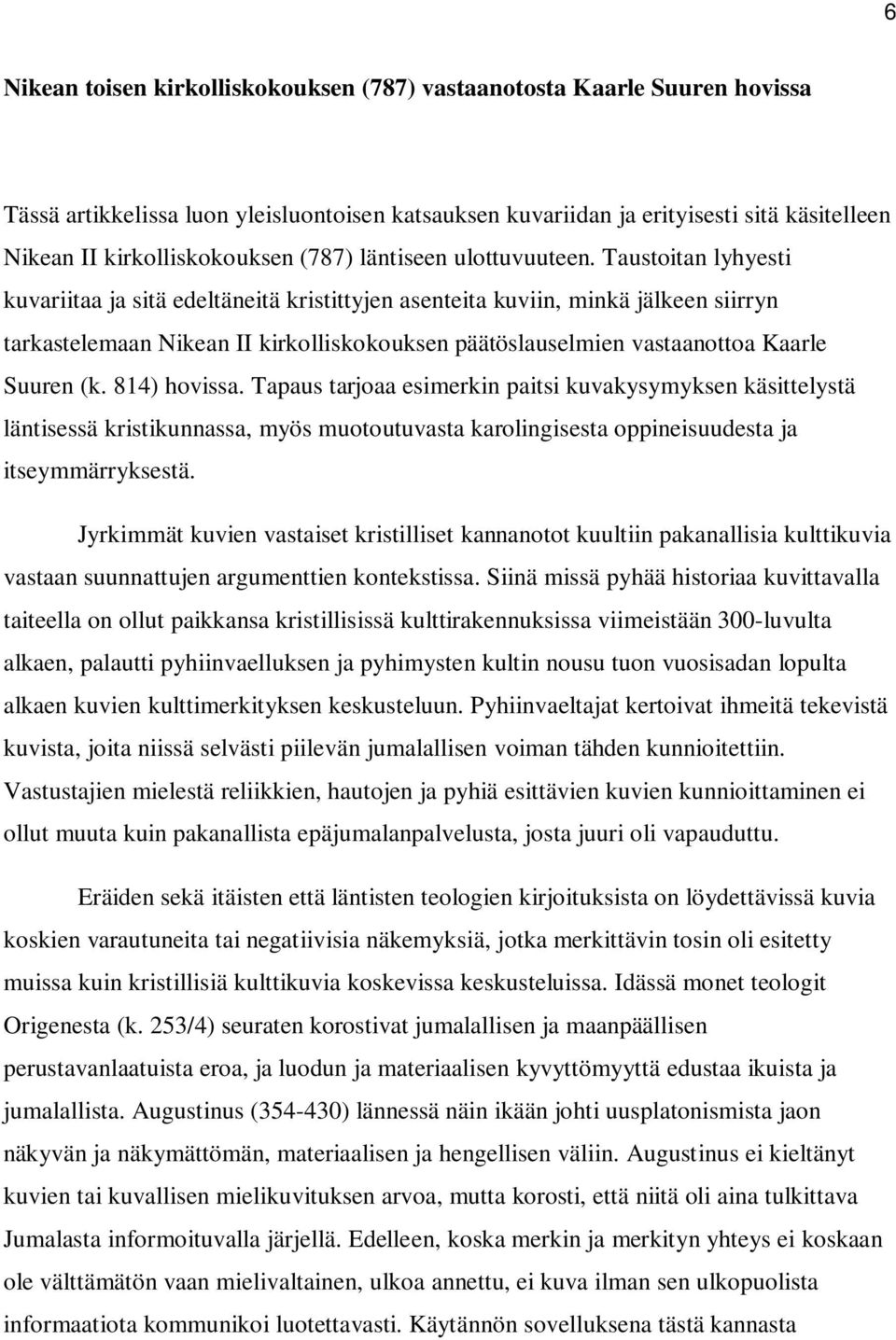 Taustoitan lyhyesti kuvariitaa ja sitä edeltäneitä kristittyjen asenteita kuviin, minkä jälkeen siirryn tarkastelemaan Nikean II kirkolliskokouksen päätöslauselmien vastaanottoa Kaarle Suuren (k.