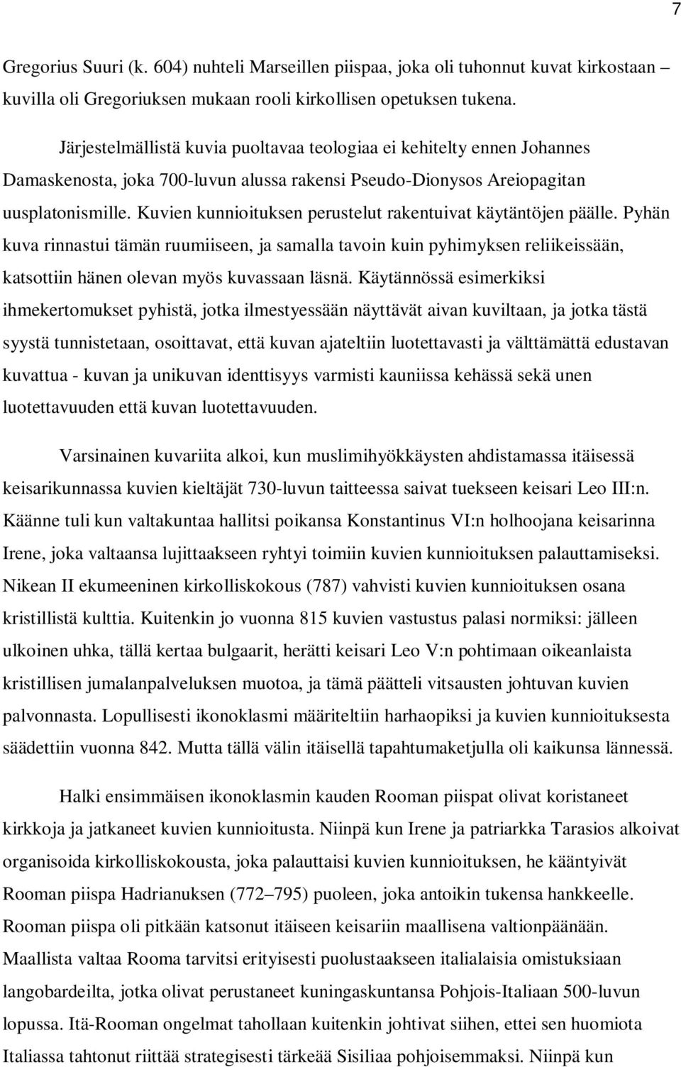 Kuvien kunnioituksen perustelut rakentuivat käytäntöjen päälle. Pyhän kuva rinnastui tämän ruumiiseen, ja samalla tavoin kuin pyhimyksen reliikeissään, katsottiin hänen olevan myös kuvassaan läsnä.