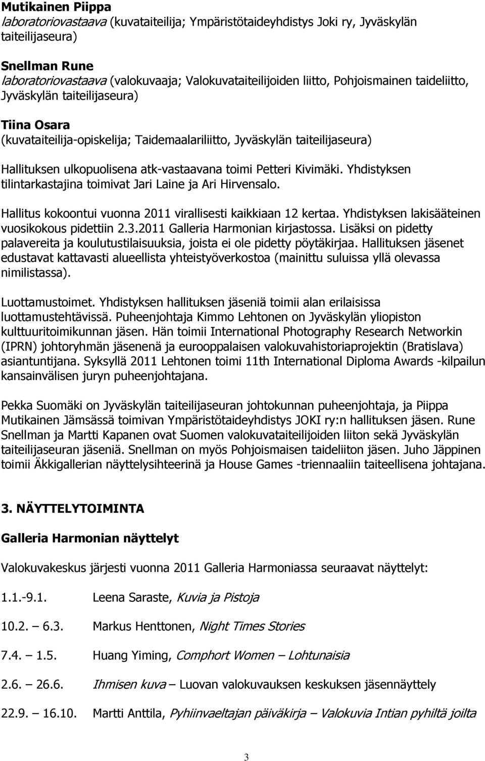 Kivimäki. Yhdistyksen tilintarkastajina toimivat Jari Laine ja Ari Hirvensalo. Hallitus kokoontui vuonna 2011 virallisesti kaikkiaan 12 kertaa. Yhdistyksen lakisääteinen vuosikokous pidettiin 2.3.