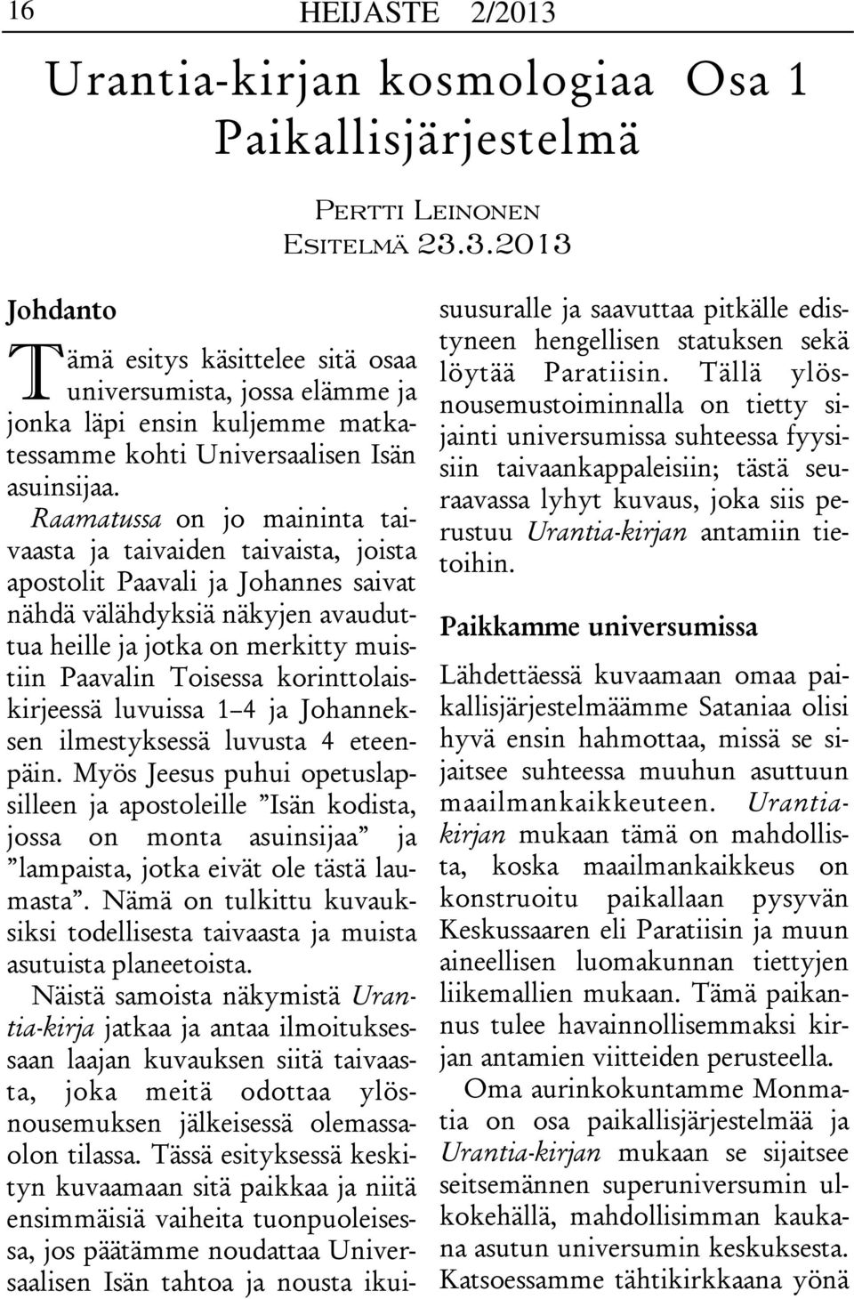 korinttolaiskirjeessä luvuissa 1 4 ja Johanneksen ilmestyksessä luvusta 4 eteenpäin.