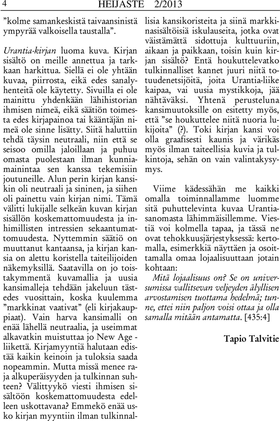 Sivuilla ei ole mainittu yhdenkään lähihistorian ihmisen nimeä, eikä säätiön toimesta edes kirjapainoa tai kääntäjän nimeä ole sinne lisätty.