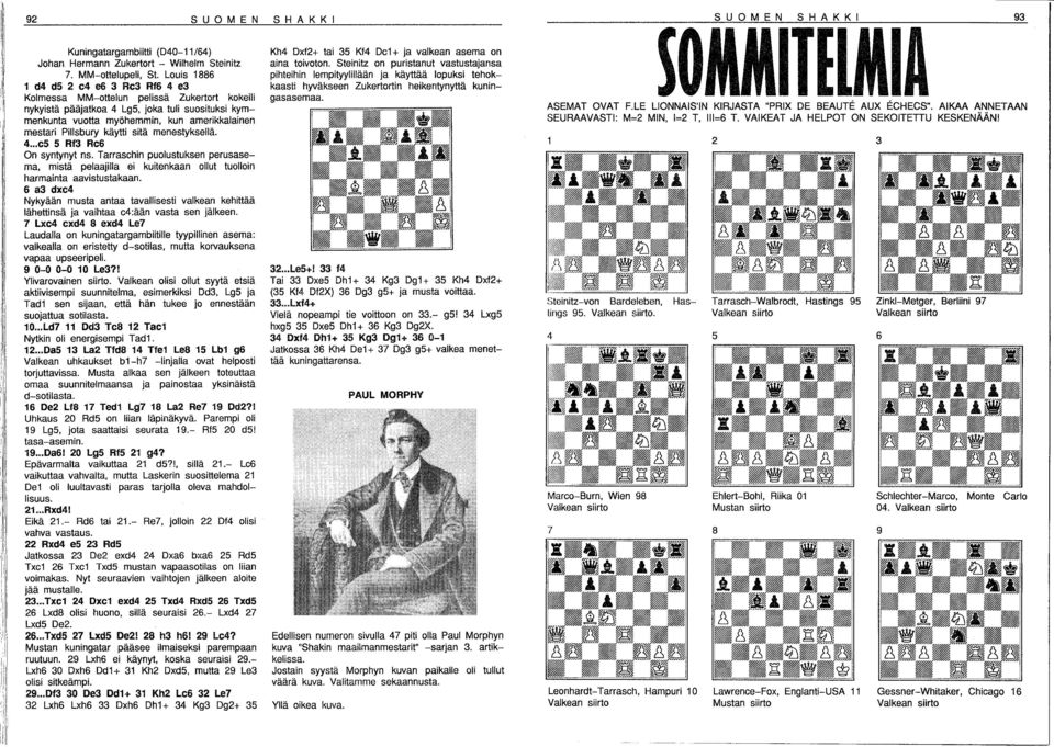 sitä menestyksellä. 4... c5 5 Rf3 Rc6 On syntynyt ns. Tarraschin pulustuksen perusasema, mistä pelaajilla ei kuitenkaan llut tullin harmainta aavistustakaan.