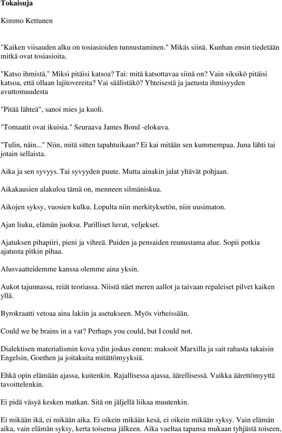 "Tomaatit ovat ikuisia." Seuraava James Bond -elokuva. "Tulin, näin..." Niin, mitä sitten tapahtuikaan? Ei kai mitään sen kummempaa. Juna lähti tai jotain sellaista. Aika ja sen syvyys.