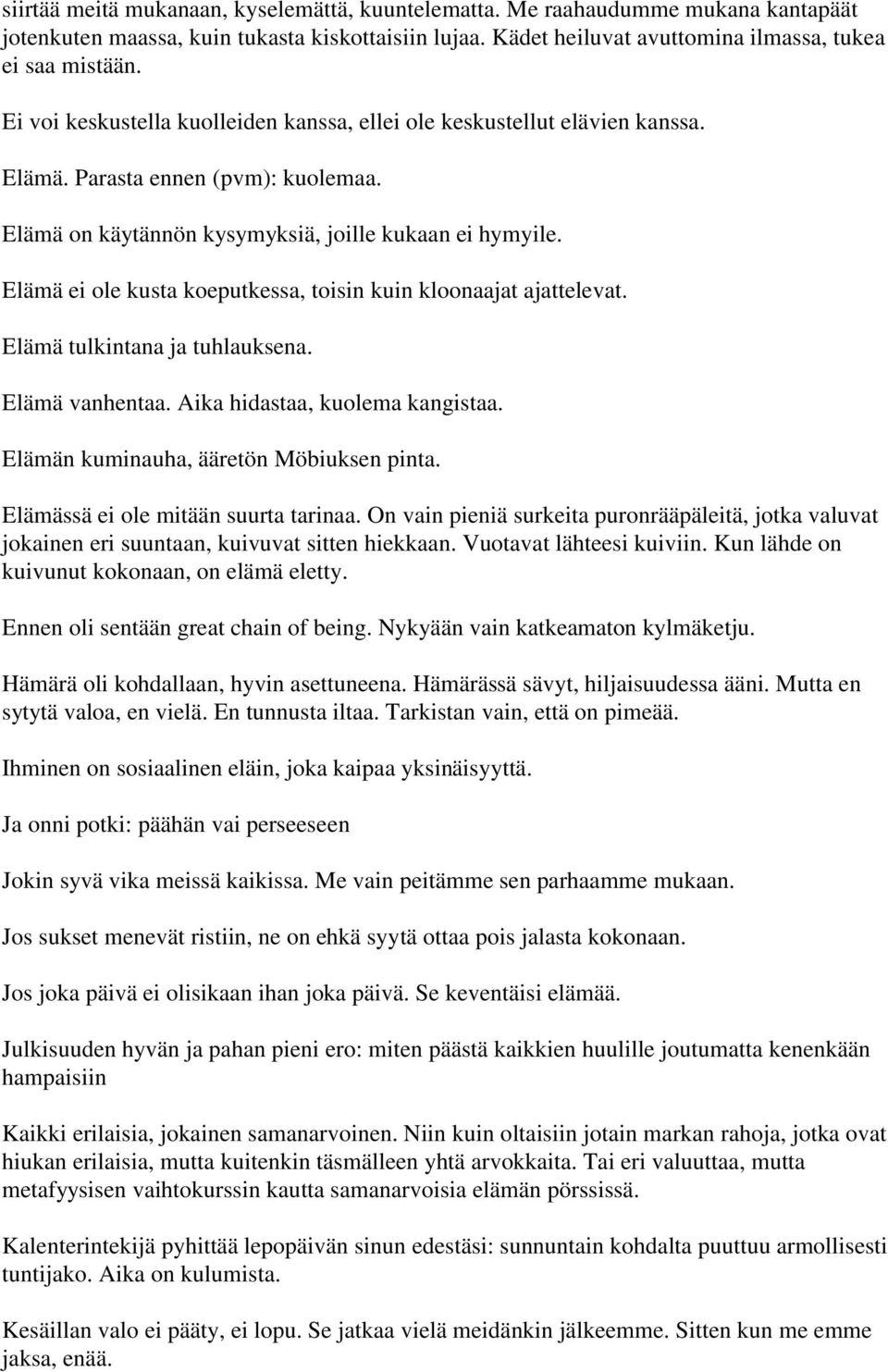 Elämä ei ole kusta koeputkessa, toisin kuin kloonaajat ajattelevat. Elämä tulkintana ja tuhlauksena. Elämä vanhentaa. Aika hidastaa, kuolema kangistaa. Elämän kuminauha, ääretön Möbiuksen pinta.