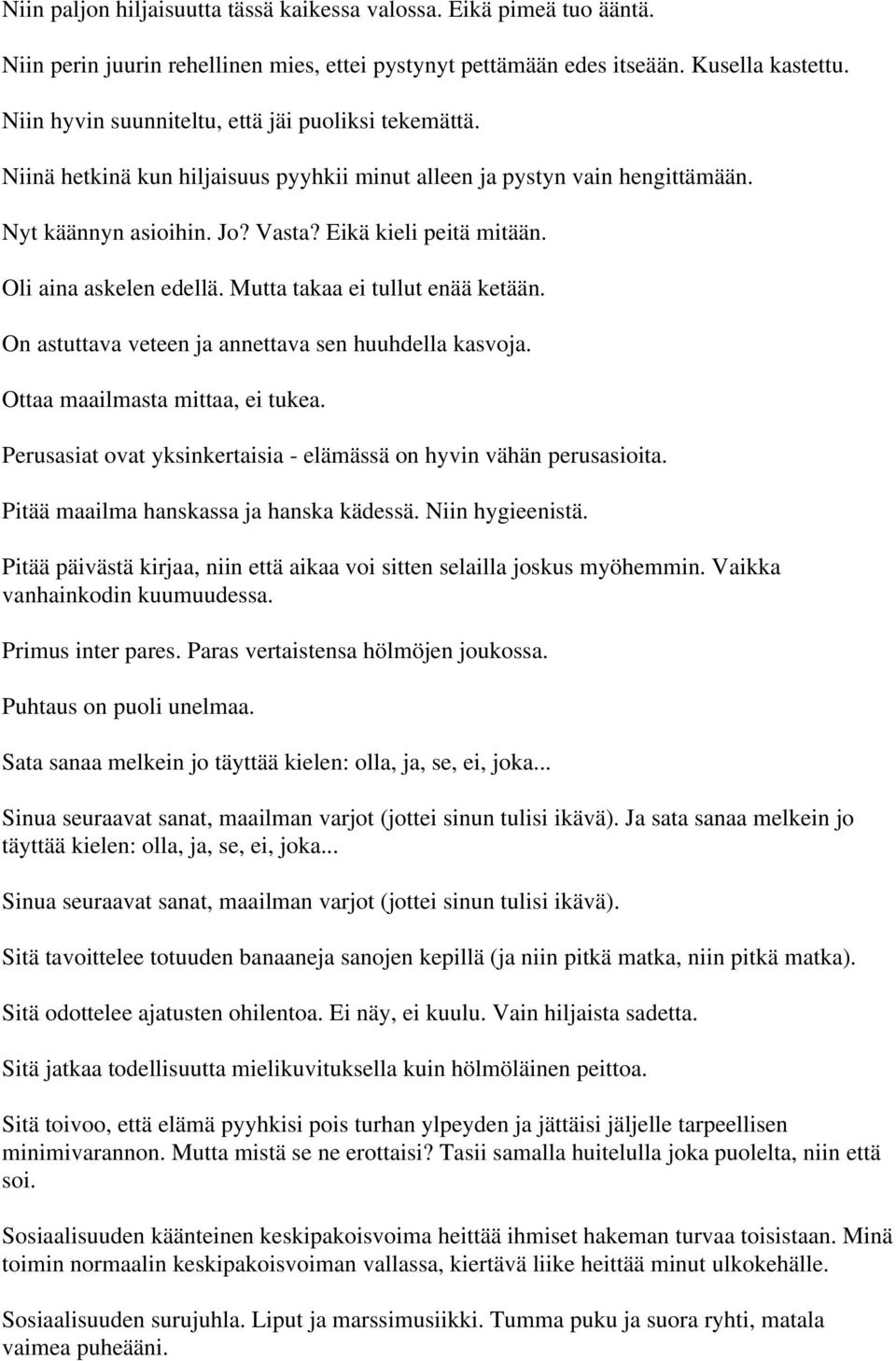 Oli aina askelen edellä. Mutta takaa ei tullut enää ketään. On astuttava veteen ja annettava sen huuhdella kasvoja. Ottaa maailmasta mittaa, ei tukea.