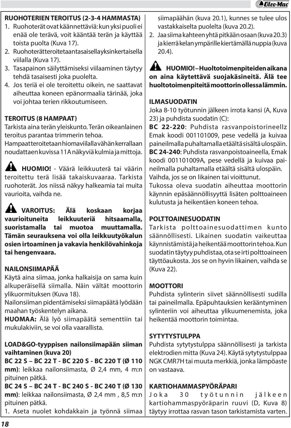 Jos teriä ei ole teroitettu oikein, ne saattavat aiheuttaa koneen epänormaalia tärinää, joka voi johtaa terien rikkoutumiseen. TEROITUS (8 HAMPAAT) Tarkista aina terän yleiskunto.