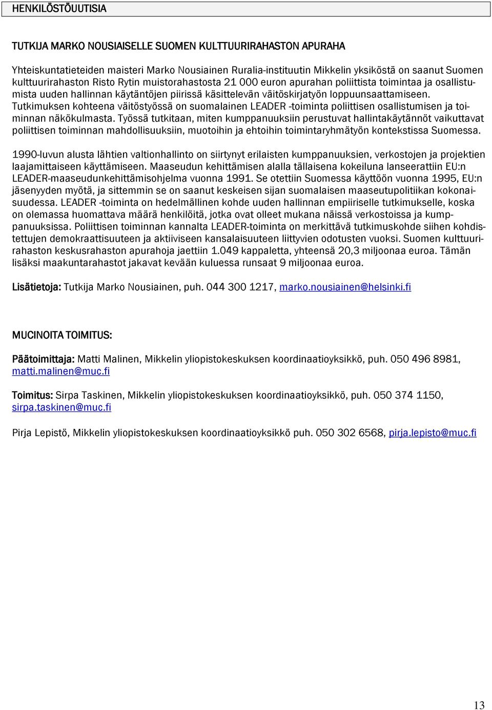 Tutkimuksen kohteena väitöstyössä on suomalainen LEADER -toiminta poliittisen osallistumisen ja toiminnan näkökulmasta.