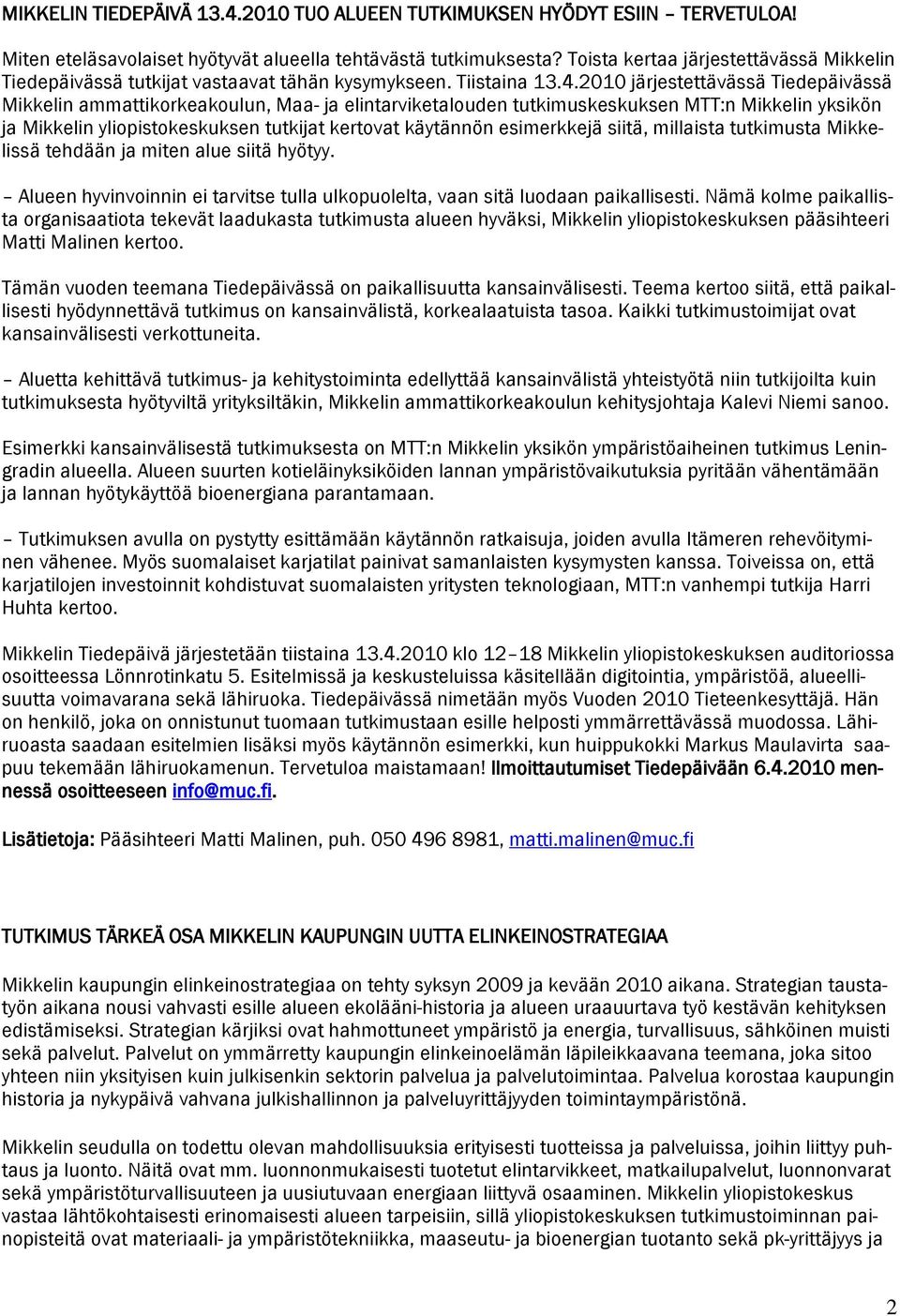 2010 järjestettävässä Tiedepäivässä Mikkelin ammattikorkeakoulun, Maa- ja elintarviketalouden tutkimuskeskuksen MTT:n Mikkelin yksikön ja Mikkelin yliopistokeskuksen tutkijat kertovat käytännön