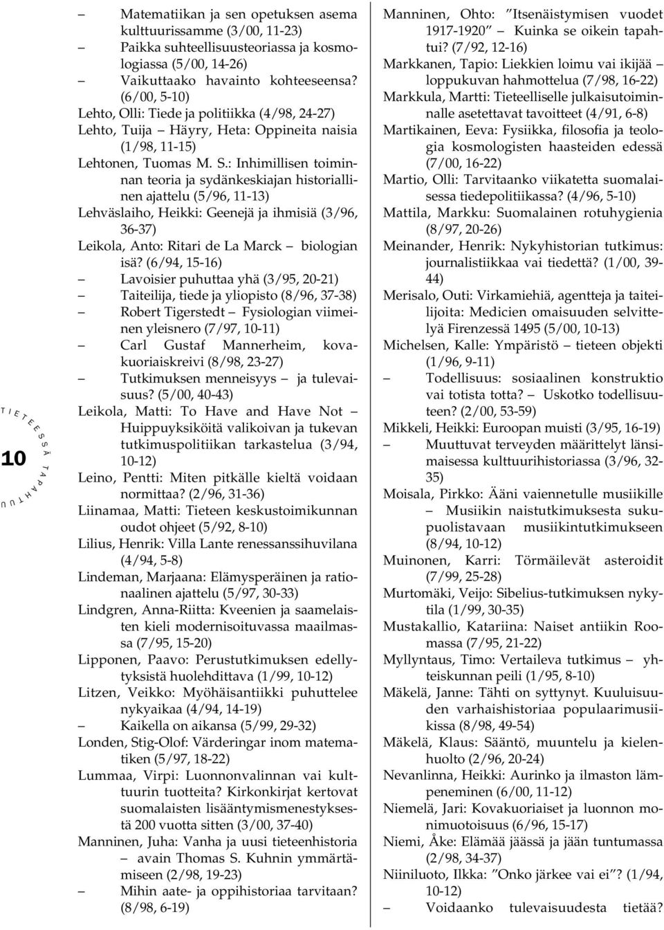 .: nhimillisen toiminnan teoria ja sydänkeskiajan historiallinen ajattelu (5/96, 11-13) Lehväslaiho, eikki: Geenejä ja ihmisiä (3/96, 36-37) Leikola, nto: Ritari de La Marck biologian isä?