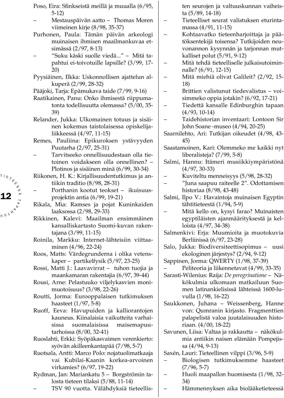 (3/99, 17-20) yysiäinen, lkka: skonnollisen ajattelun alkuperä (2/99, 28-32) ääjoki, arja: pämukava taide (7/99, 9-16) Raatikainen, anu: Onko ihmisestä riippumatonta todellisuutta olemassa?