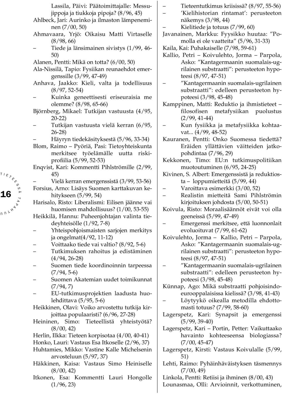 (6/00, 50) la-nissilä, apio: Fysiikan reunaehdot emergenssille (3/99, 47-49) nhava, Jaakko: Kieli, valta ja todellisuus (8/97, 52-54) Kuinka geneettisesti eriseuraisia me olemme?