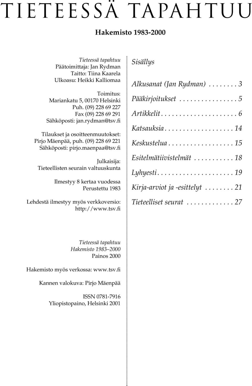 fi Julkaisija: ieteellisten seurain valtuuskunta lmestyy 8 kertaa vuodessa erustettu 1983 Lehdestä ilmestyy myös verkkoversio: http://www.tsv.fi isällys lkusanat (Jan Rydman)........ 3 ääkirjoitukset.