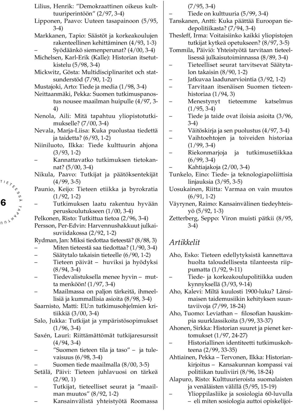 (4/00, 3-4) Michelsen, Karl-rik (Kalle): istorian itsetutkistelu (5/98, 3-4) Mickwitz, Gösta: Multidisciplinaritet och statsunderstöd (7/90, 1-2) Mustajoki, rto: iede ja media (1/98, 3-4)