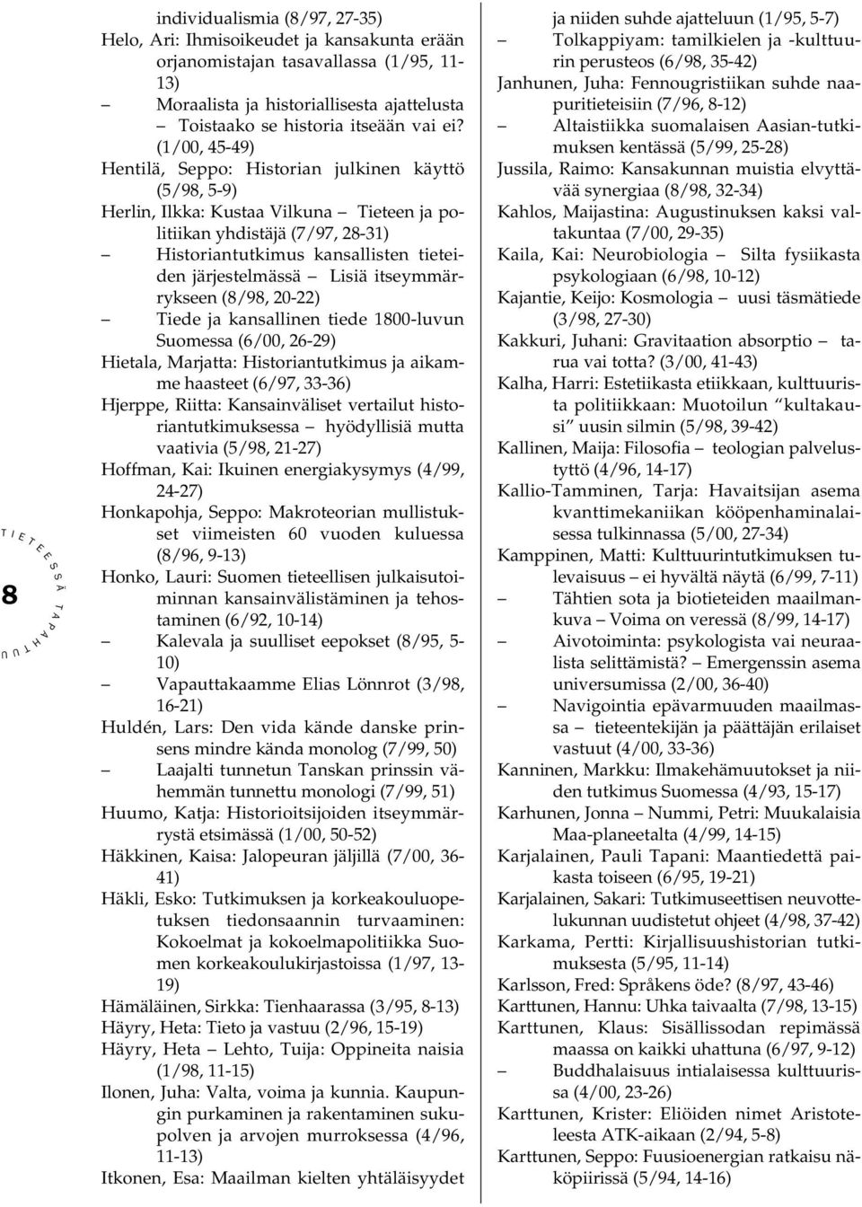 itseymmärrykseen (8/98, 20-22) iede ja kansallinen tiede 1800-luvun uomessa (6/00, 26-29) ietala, Marjatta: istoriantutkimus ja aikamme haasteet (6/97, 33-36) jerppe, Riitta: Kansainväliset vertailut