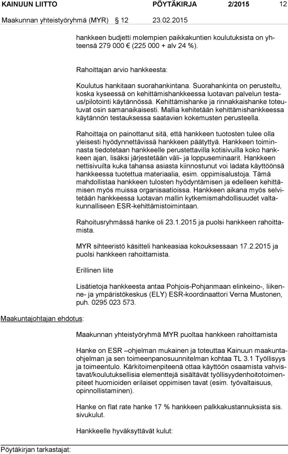 Suorahankinta on perusteltu, kos ka kyseessä on kehittämishankkeessa luotavan palvelun tes taus/pi lo toin ti käytännössä. Kehittämishanke ja rinnakkaishanke to teutu vat osin samanaikaisesti.