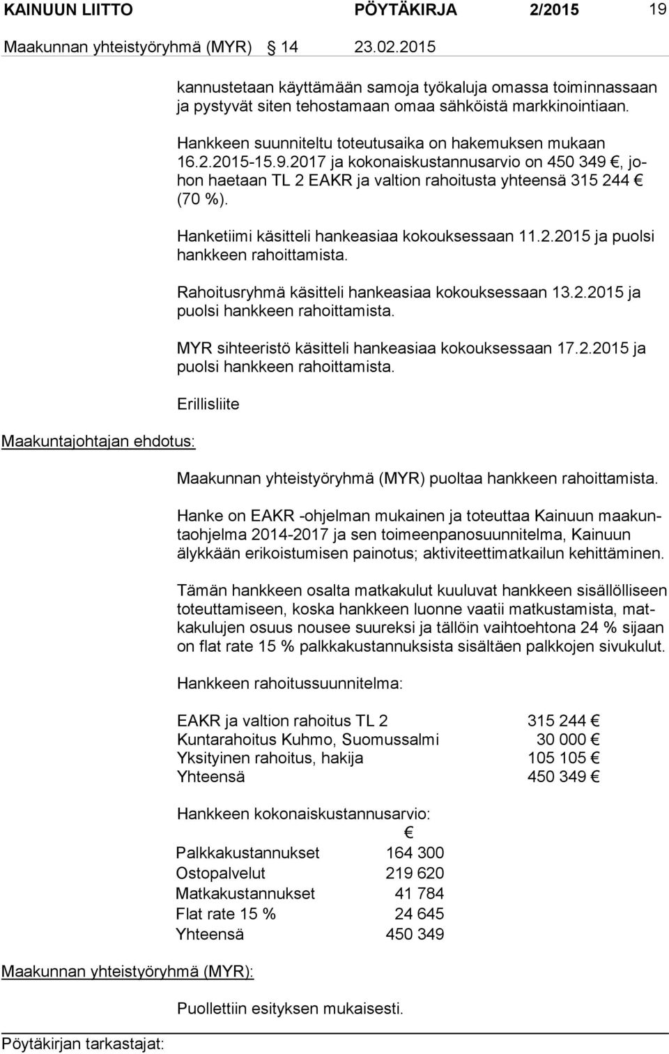 Hankkeen suunniteltu toteutusaika on hakemuksen mukaan 16.2.2015-15.9.2017 ja kokonaiskustannusarvio on 450 349, johon haetaan TL 2 EAKR ja valtion rahoitusta yhteensä 315 244 (70 %).