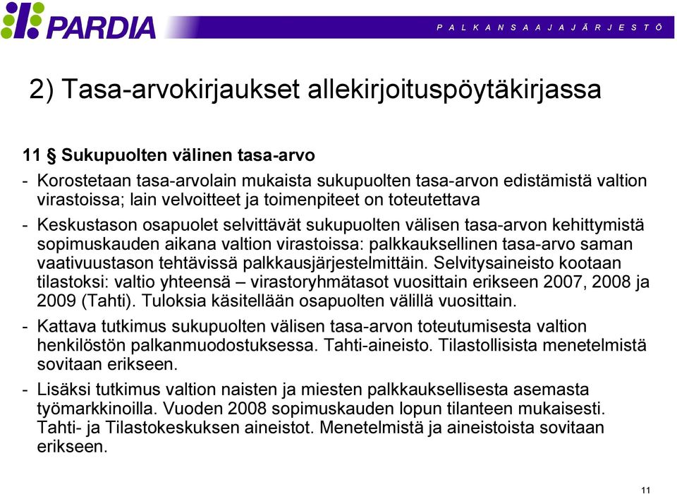 tehtävissä palkkausjärjestelmittäin. Selvitysaineisto kootaan tilastoksi: valtio yhteensä virastoryhmätasot vuosittain erikseen 2007, 2008 ja 2009 (Tahti).