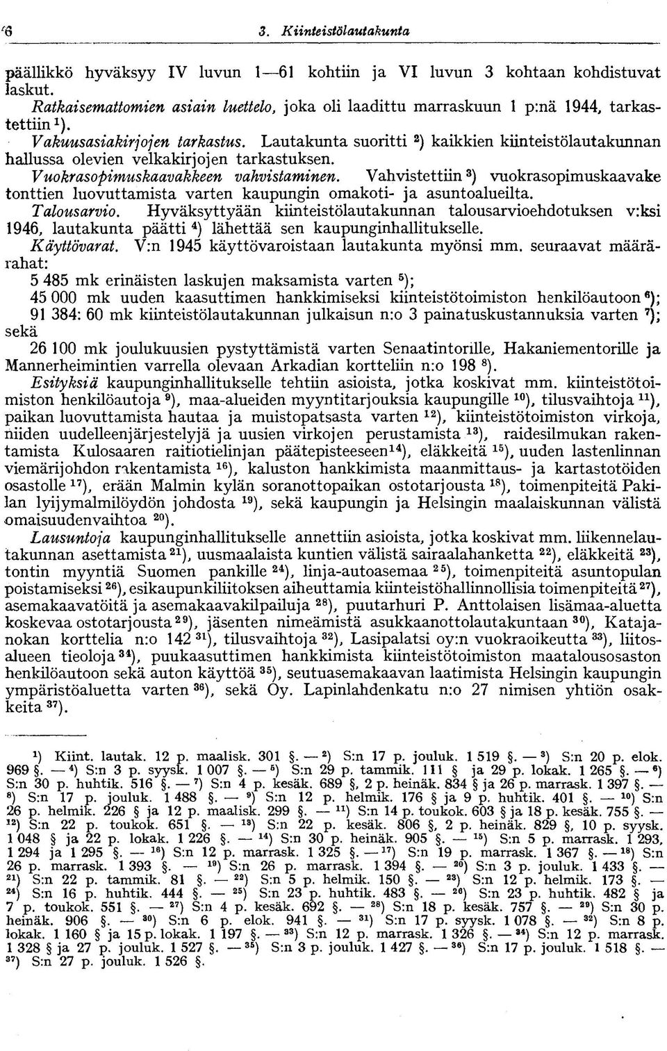 Lautakunta suoritti 2 ) kaikkien kiinteistölautakunnan hallussa olevien velkakirjojen tarkastuksen. Vuokrasopimuskaavakkeen vahvistaminen.