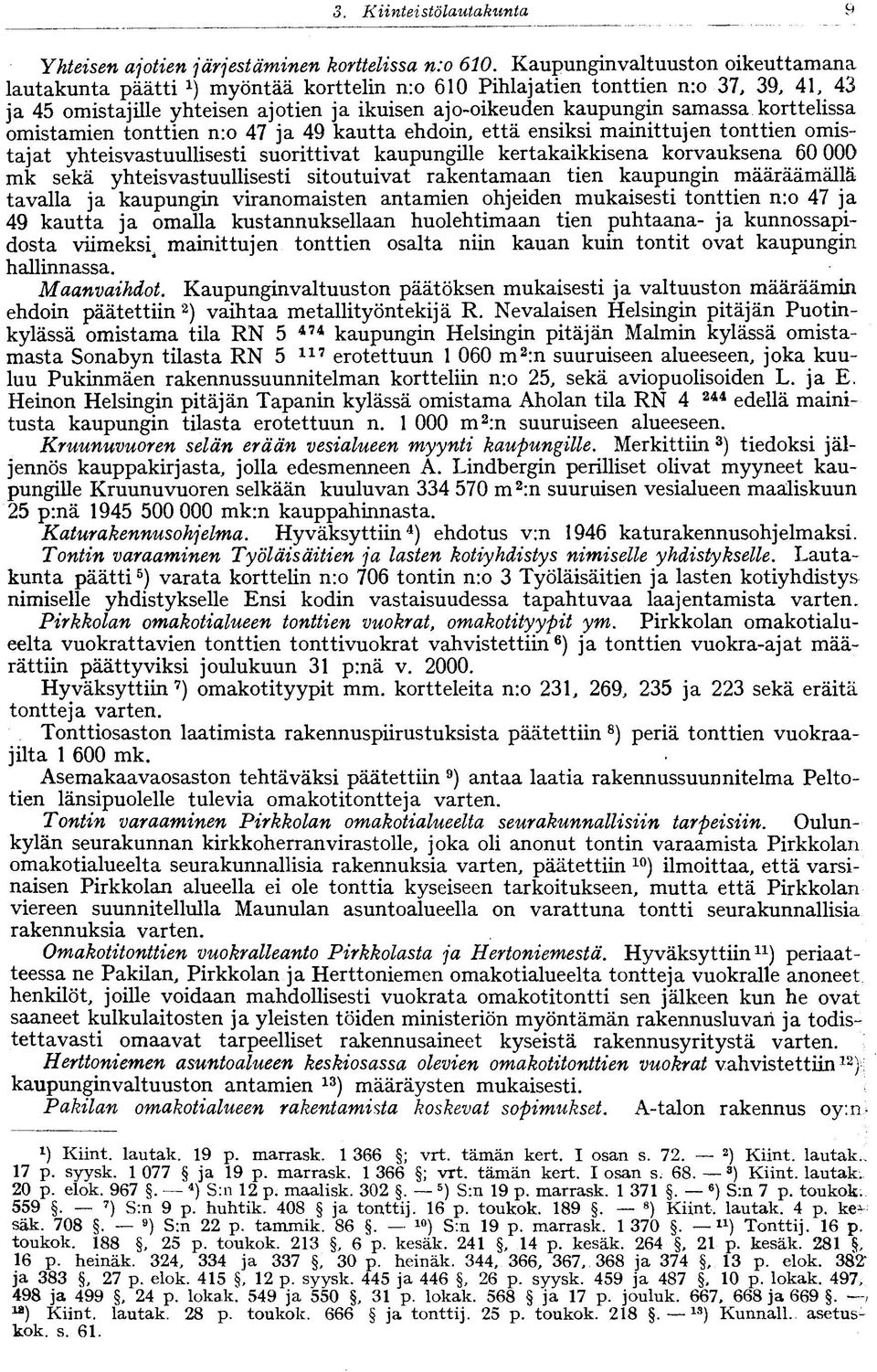 korttelissa omistamien tonttien n:o 47 ja 49 kautta ehdoin, että ensiksi mainittujen tonttien omistajat yhteisvastuullisesti suorittivat kaupungille kertakaikkisena korvauksena 60 000 mk sekä