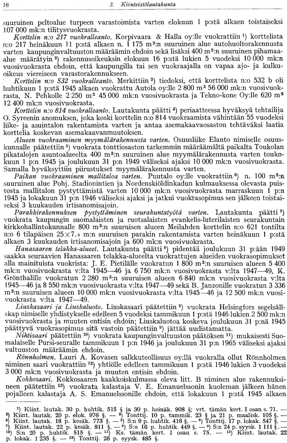 1 175 m 2 :n suuruinen alue autohuoltorakennusta varten kaupunginvaltuuston määräämin ehdoin sekä lisäksi 400 m 2 :n suuruinen pihamaaalue määrätyin 2 ) rakennusoikeuksin elokuun 16 p:stä lukien 5