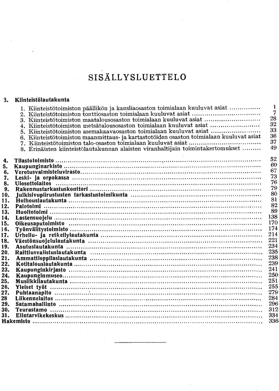 Kiinteistötoimiston maanmittaus- ja kartastotöiden osaston toimialaan kuuluvat asiat 7. Kiinteistötoimiston talo-osaston toimialaan kuuluvat asiat 8.