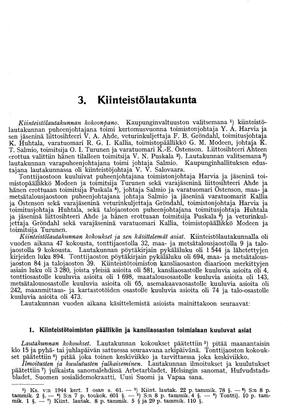Salmio, toimitsija O. I. Turunen ja varatuomari K.-E. Östenson. Liittosihteeri Ahteen erottua valittiin hänen tilalleen toimitsija V. N. Puskala 2 ).