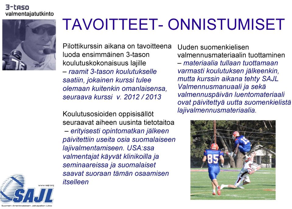 2012 / 2013 Koulutusosioiden oppisisällöt seuraavat aiheen uusinta tietotaitoa erityisesti opintomatkan jälkeen päivitettiin useita osia suomalaiseen lajivalmentamiseen.