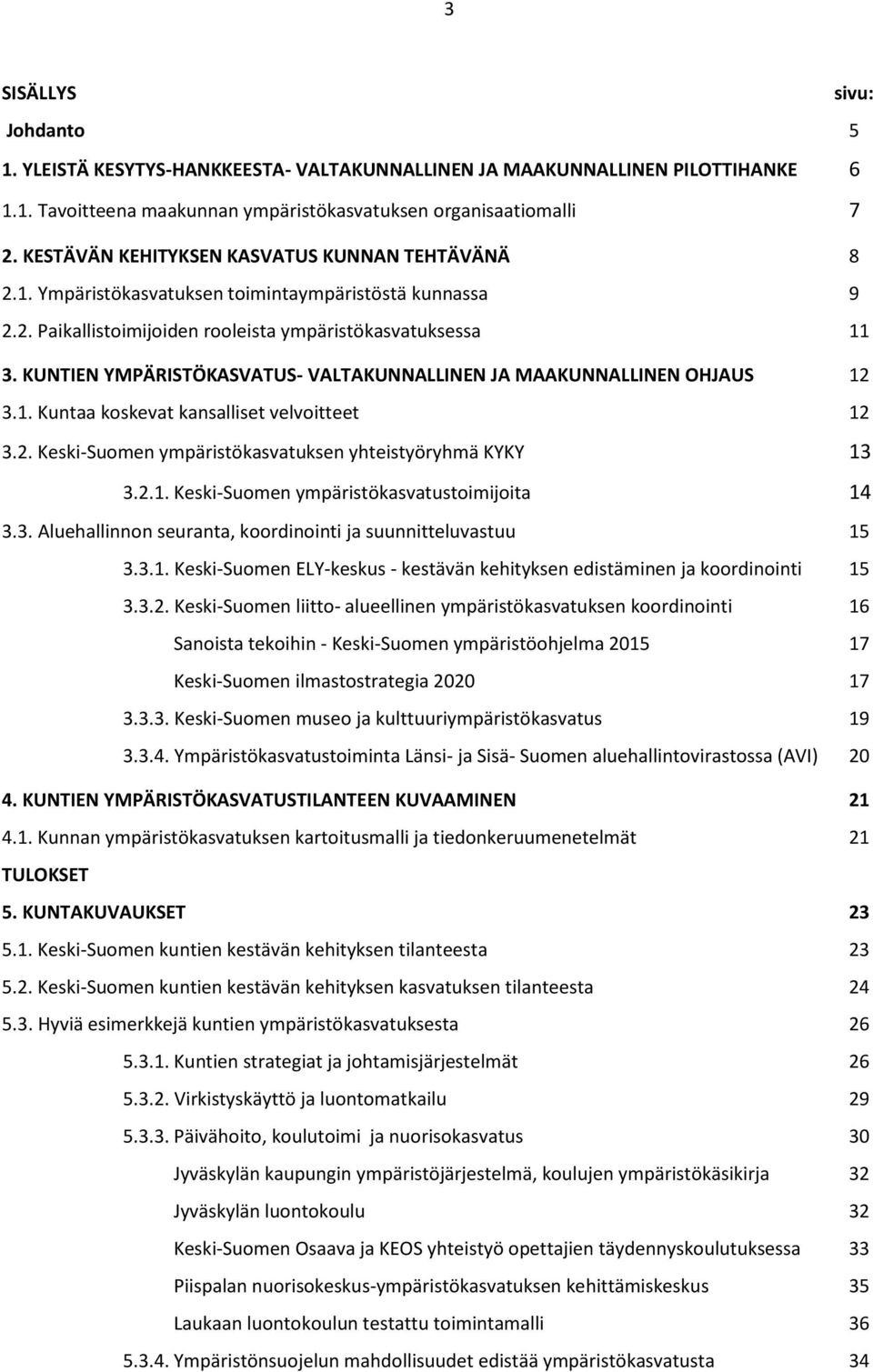 KUNTIEN YMPÄRISTÖKASVATUS- VALTAKUNNALLINEN JA MAAKUNNALLINEN OHJAUS 12 3.1. Kuntaa koskevat kansalliset velvoitteet 12 3.2. Keski-Suomen ympäristökasvatuksen yhteistyöryhmä KYKY 13 3.2.1. Keski-Suomen ympäristökasvatustoimijoita 14 3.