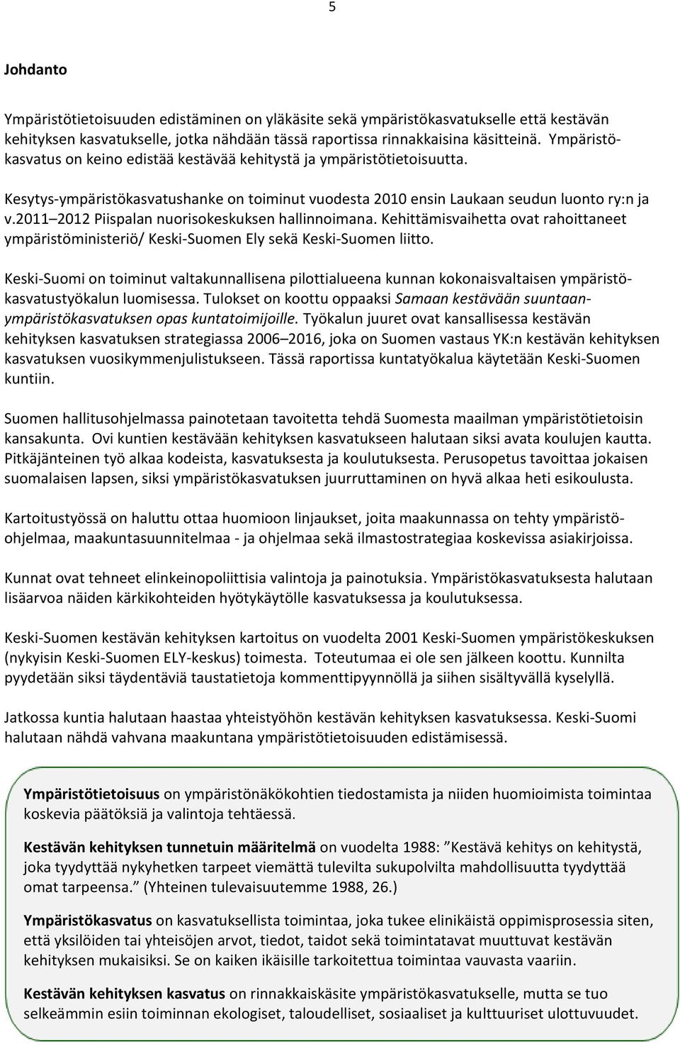 2011 2012 Piispalan nuorisokeskuksen hallinnoimana. Kehittämisvaihetta ovat rahoittaneet ympäristöministeriö/ Keski-Suomen Ely sekä Keski-Suomen liitto.