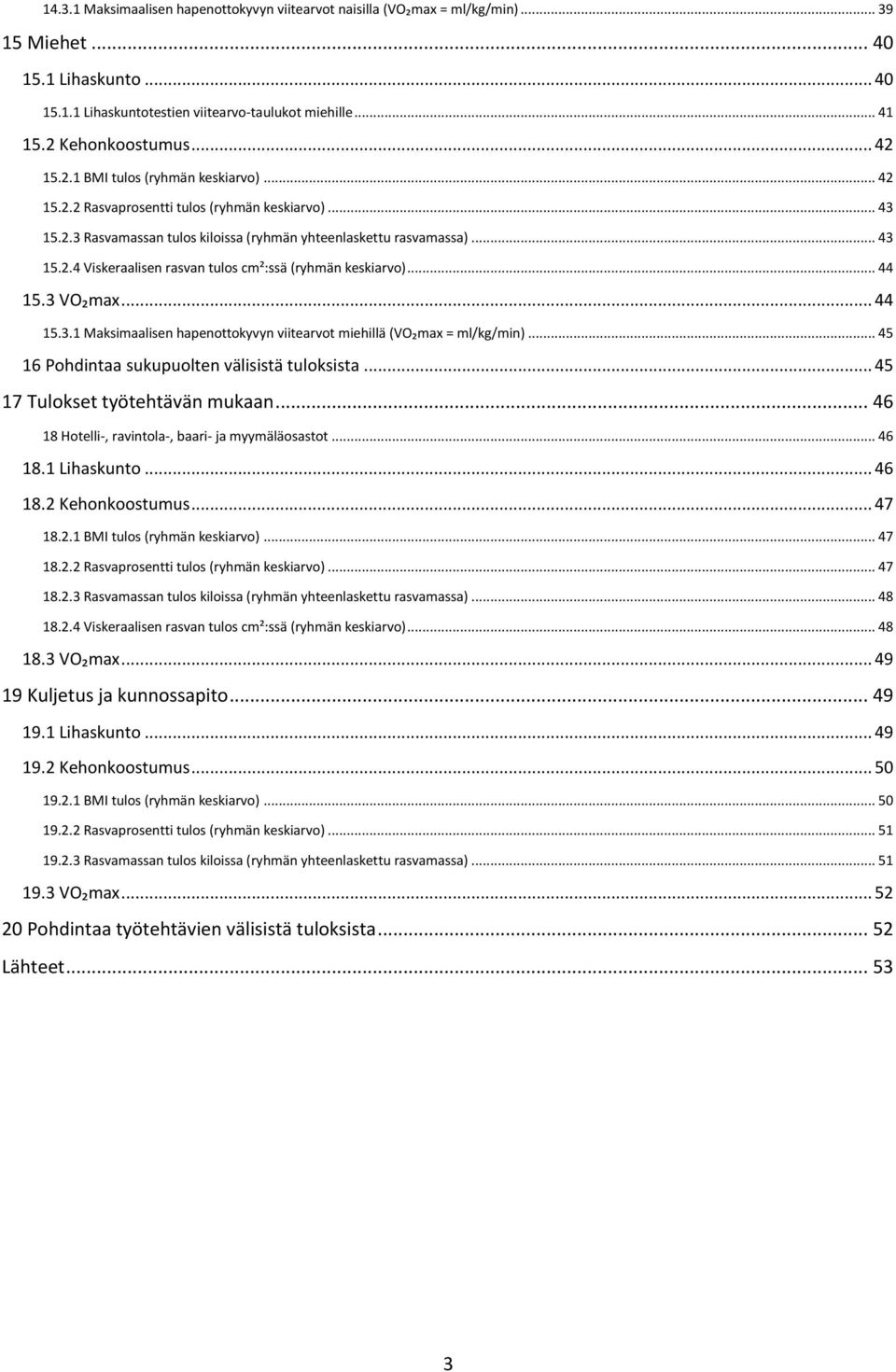 .. 44 15.3 VO₂max... 44 15.3.1 Maksimaalisen hapenottokyvyn viitearvot miehillä (VO₂max = ml/kg/min)... 45 16 Pohdintaa sukupuolten välisistä tuloksista... 45 17 Tulokset työtehtävän mukaan.