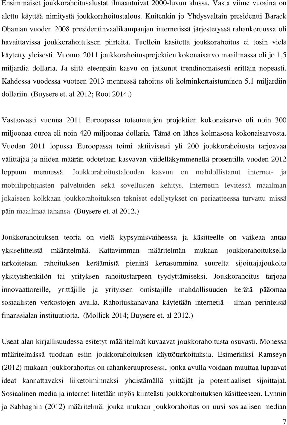 Tuolloin käsitettä joukkorahoitus ei tosin vielä käytetty yleisesti. Vuonna 2011 joukkorahoitusprojektien kokonaisarvo maailmassa oli jo 1,5 miljardia dollaria.