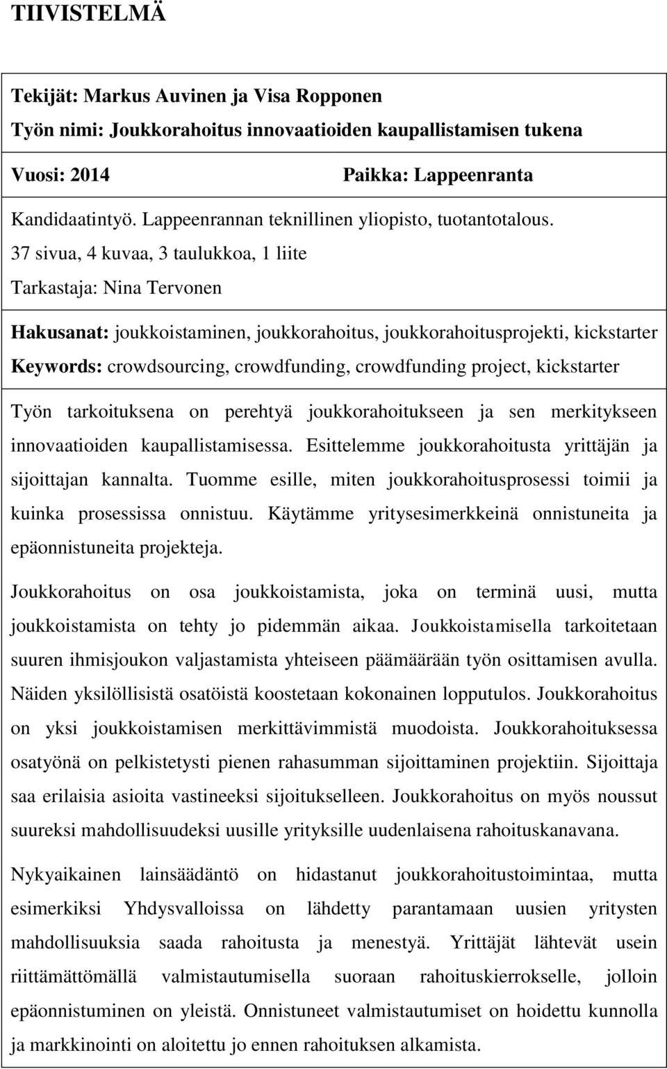 37 sivua, 4 kuvaa, 3 taulukkoa, 1 liite Tarkastaja: Nina Tervonen Hakusanat: joukkoistaminen, joukkorahoitus, joukkorahoitusprojekti, kickstarter Keywords: crowdsourcing, crowdfunding, crowdfunding