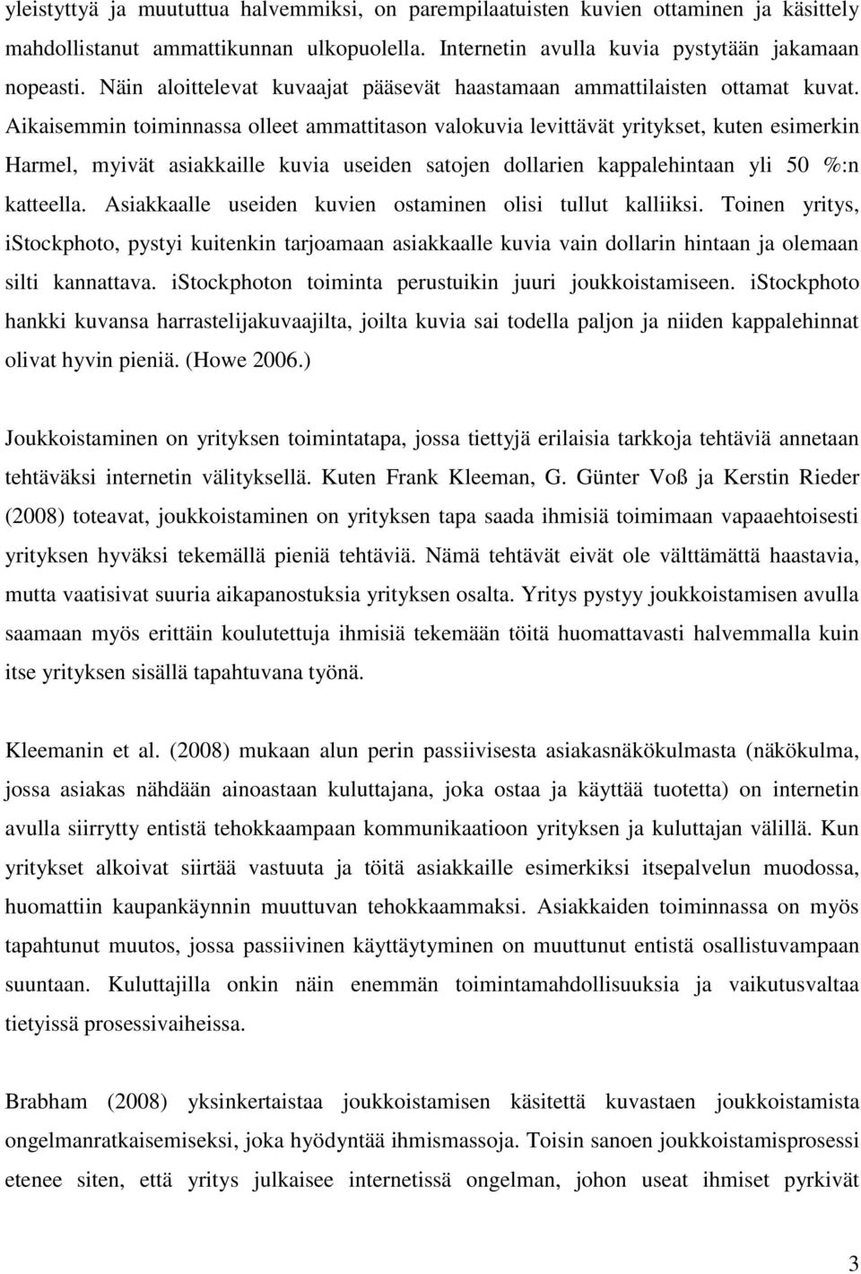 Aikaisemmin toiminnassa olleet ammattitason valokuvia levittävät yritykset, kuten esimerkin Harmel, myivät asiakkaille kuvia useiden satojen dollarien kappalehintaan yli 50 %:n katteella.