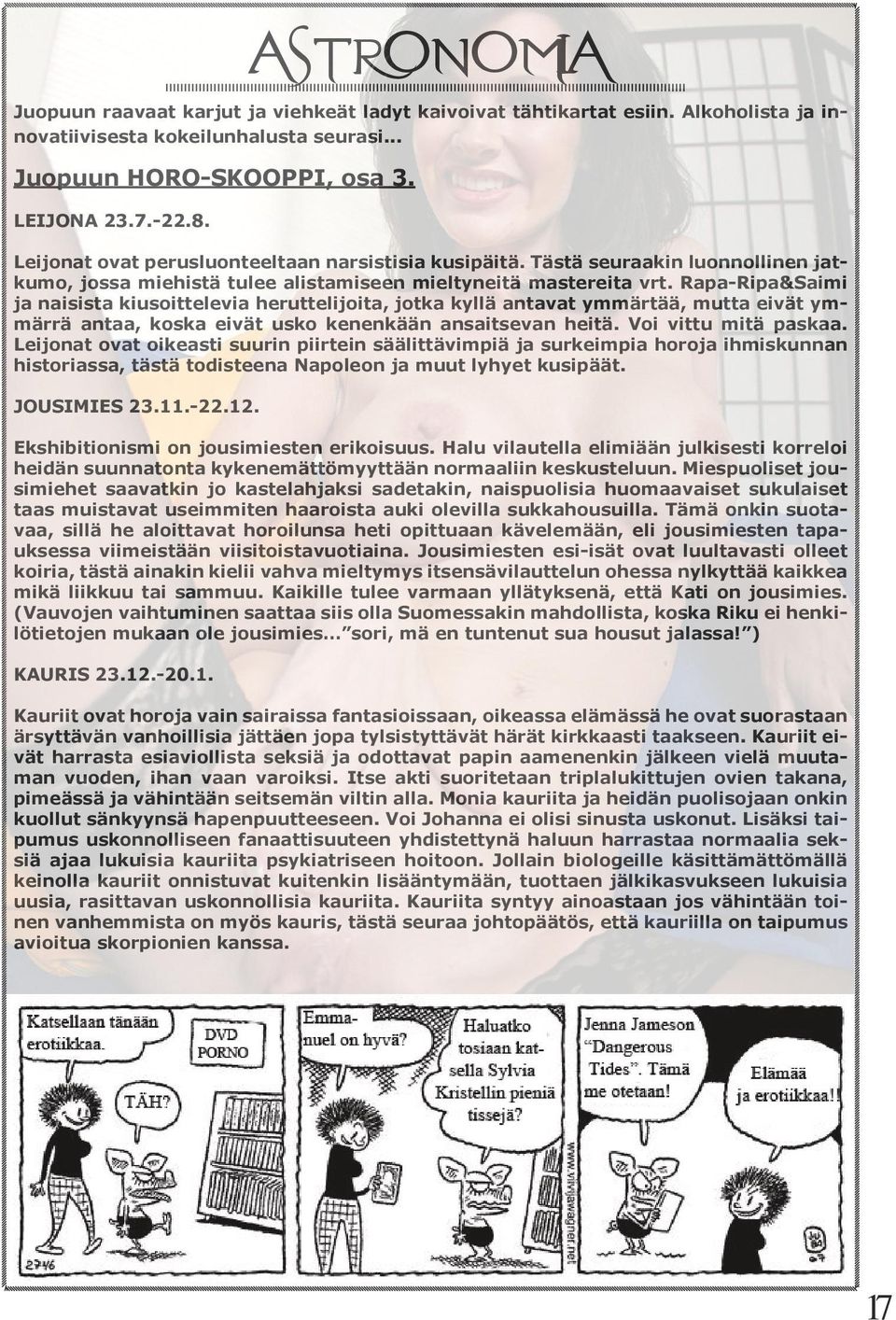 Rapa-Ripa&Saimi ja naisista kiusoittelevia heruttelijoita, jotka kyllä antavat ymmärtää, mutta eivät ymmärrä antaa, koska eivät usko kenenkään ansaitsevan heitä. Voi vittu mitä paskaa.