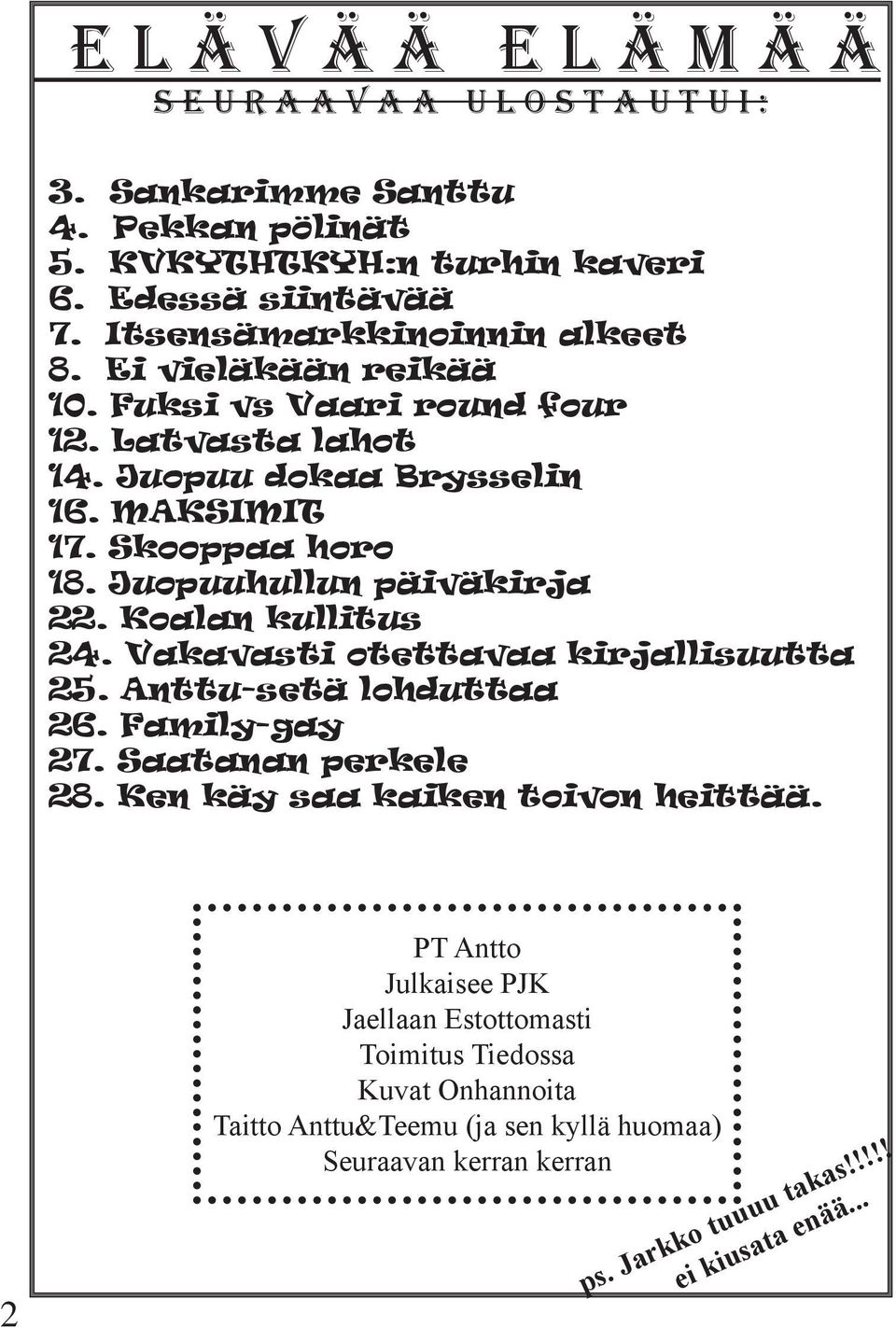 Juopuuhullun päiväkirja 22. Koalan kullitus 24. Vakavasti otettavaa kirjallisuutta 25. Anttu-setä lohduttaa 26. Family-gay 27. Saatanan perkele 28.