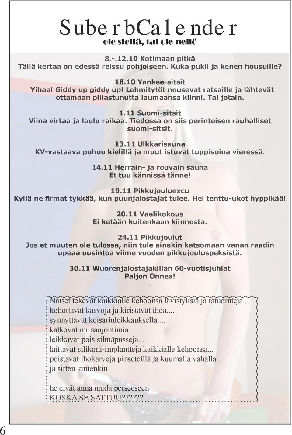 13.11 Ulkkarisauna KV-vastaava puhuu kielillä ja muut istuvat tuppisuina vieressä. 14.11 Herrain- ja rouvain sauna Et tuu kännissä tänne! 19.