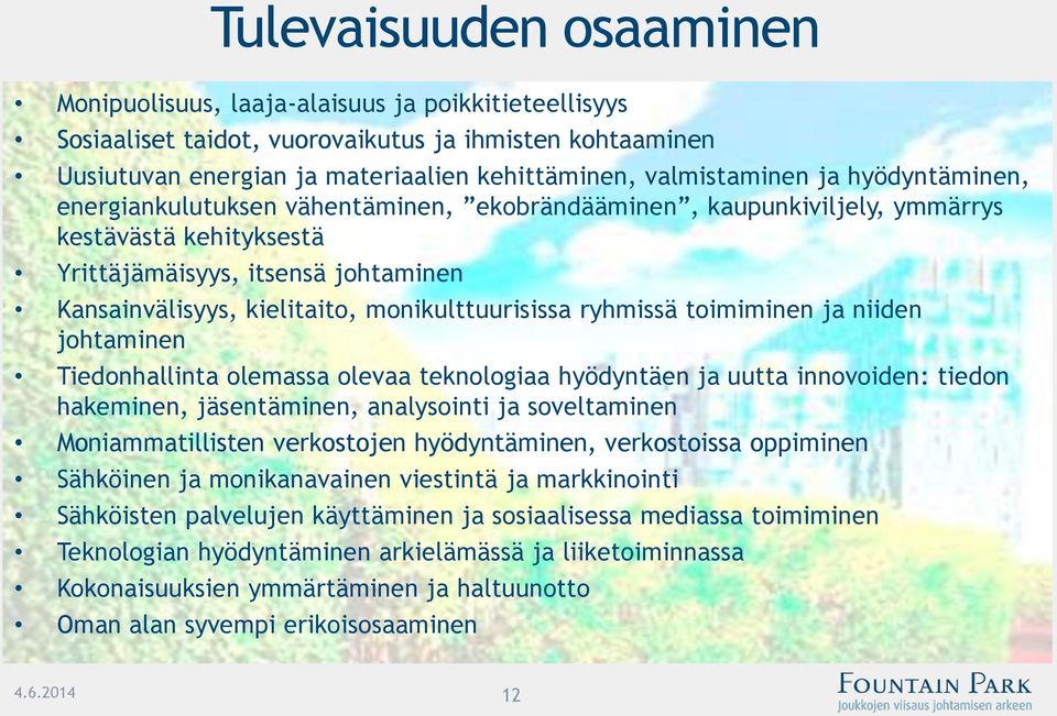 monikulttuurisissa ryhmissä toimiminen ja niiden johtaminen Tiedonhallinta olemassa olevaa teknologiaa hyödyntäen ja uutta innovoiden: tiedon hakeminen, jäsentäminen, analysointi ja soveltaminen