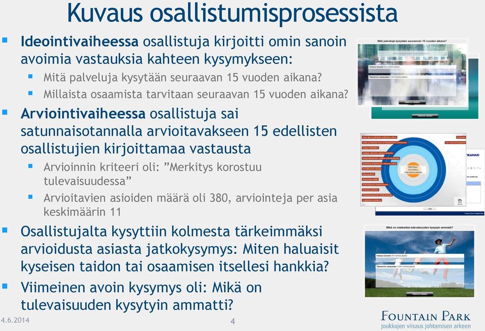 Arviointivaiheessa osallistuja sai satunnaisotannalla arvioitavakseen 15 edellisten osallistujien kirjoittamaa vastausta Arvioinnin kriteeri oli: Merkitys korostuu