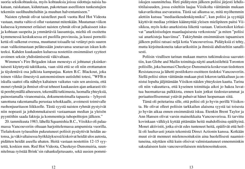 Muutaman viikon kuluessa kymmenet erilaiset naisten ryhmät olivat julkaisseet iskuja kohtaan suopeita ja ymmärtäviä lausuntoja, mieltä oli osoitettu kymmenessä keskuksessa eri puolilla provinssia, ja