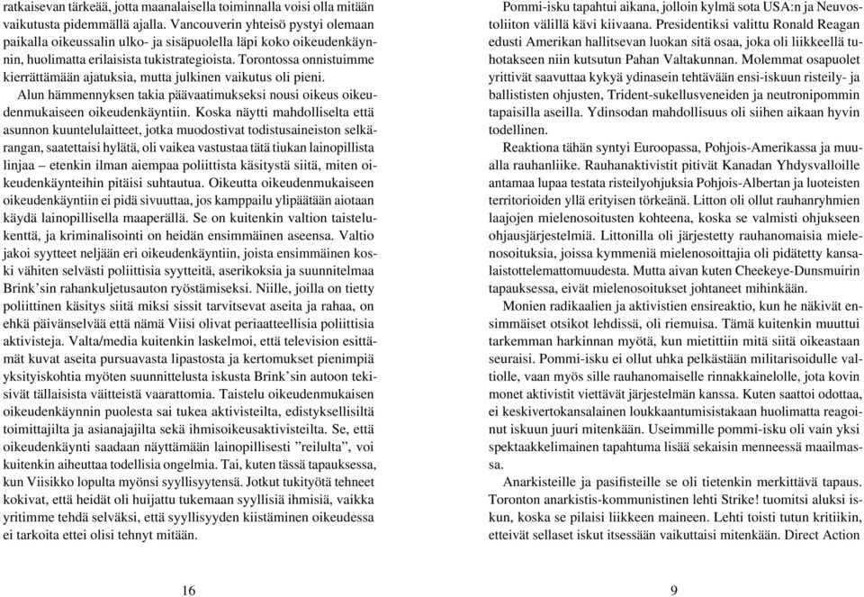 Torontossa onnistuimme kierrättämään ajatuksia, mutta julkinen vaikutus oli pieni. Alun hämmennyksen takia päävaatimukseksi nousi oikeus oikeudenmukaiseen oikeudenkäyntiin.