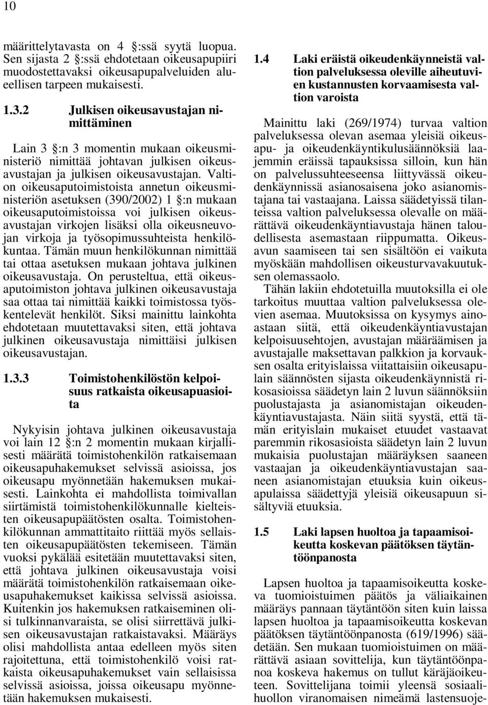 Valtion oikeusaputoimistoista annetun oikeusministeriön asetuksen (390/2002) 1 :n mukaan oikeusaputoimistoissa voi julkisen oikeusavustajan virkojen lisäksi olla oikeusneuvojan virkoja ja